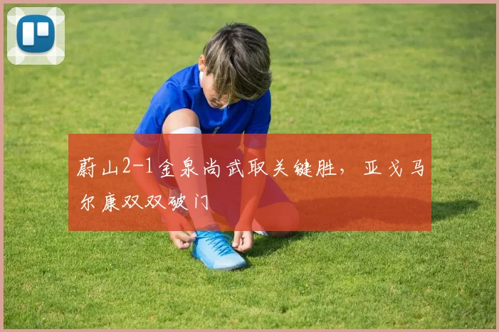 蔚山2-1金泉尚武取关键胜，亚戈马尔康双双破门
